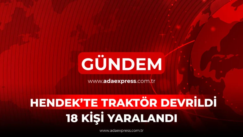 HENDEK’TE TRAKTÖR DEVRİLDİ 18 KİŞİ YARALANDI