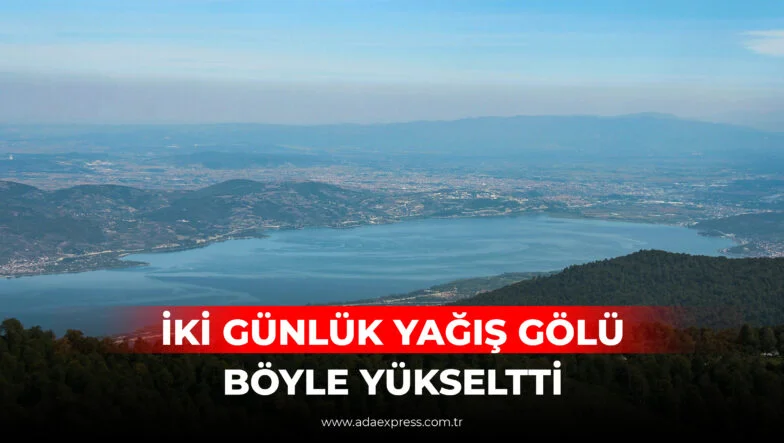 İKİ GÜNLÜK YAĞIŞ GÖLÜ BÖYLE YÜKSELTTİ