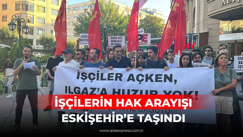İŞÇİLERİN HAK ARAYIŞI ESKİŞEHİR’E TAŞINDI