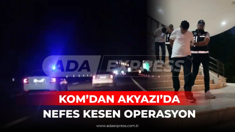 KOM’DAN AKYAZI’DA NEFES KESEN OPERASYON