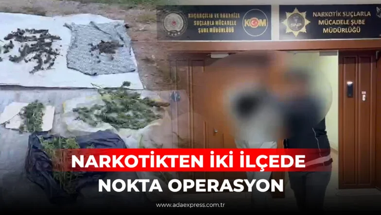 NARKOTİKTEN İKİ İLÇEDE NOKTA OPERASYON