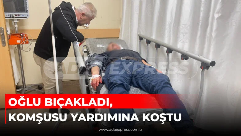 OĞLU BIÇAKLADI, KOMŞUSU YARDIMINA KOŞTU