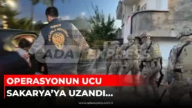 OPERASYONUN UCU SAKARYA’YA UZANDI…
