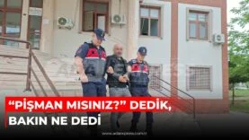 PİŞMAN MISINIZ DEDİK BAKIN NE DEDİ