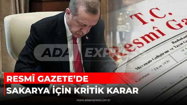 RESMÎ GAZETE’DE SAKARYA İÇİN KRİTİK KARAR