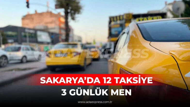 SAKARYA’DA 12 TAKSİYE 3 GÜNLÜK MEN