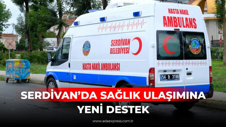 SERDİVAN’DA SAĞLIK ULAŞIMINA YENİ DESTEK