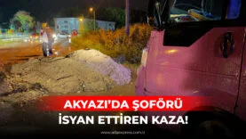AKYAZI’DA ŞOFÖRÜ İSYAN ETTİREN KAZA!