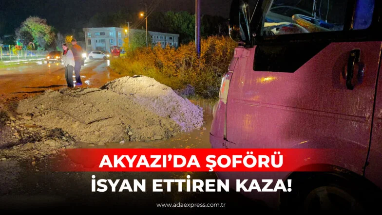 AKYAZI’DA ŞOFÖRÜ İSYAN ETTİREN KAZA!