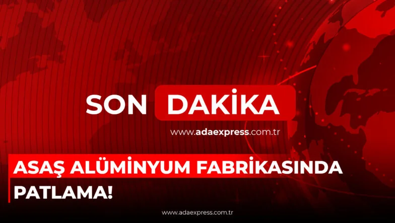 ASAŞ ALÜMİNYUM FABRİKASINDA PATLAMA!