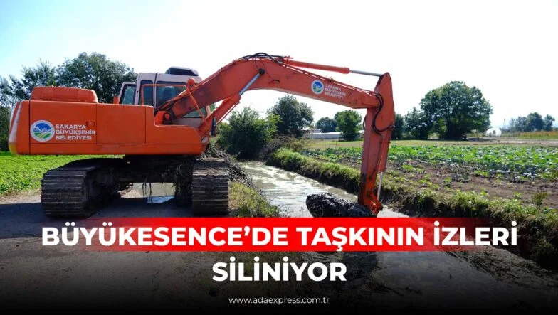 BÜYÜKESENCE’DE TAŞKININ İZLERİ SİLİNİYOR
