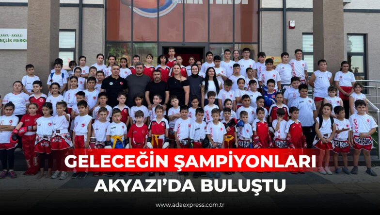 GELECEĞİN ŞAMPİYONLARI AKYAZI’DA BULUŞTU
