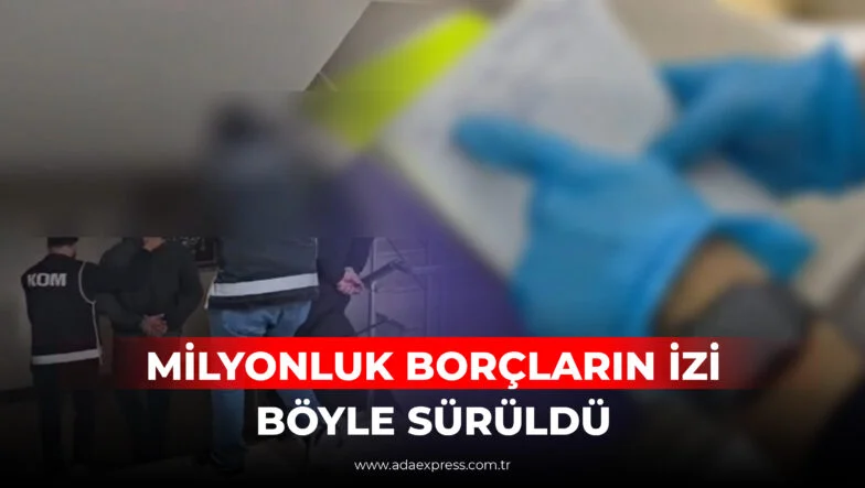 MİLYONLUK BORÇLARIN İZİ BÖYLE SÜRÜLDÜ