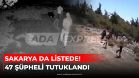 SAKARYA DA LİSTEDE! 47 ŞÜPHELİ TUTUKLANDI