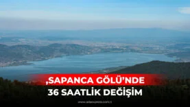 SAPANCA GÖLÜ’NDE 36 SAATLİK DEĞİŞİM