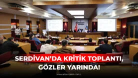 SERDİVAN’DA KRİTİK TOPLANTI, GÖZLER YARINDA!