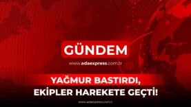 YAĞMUR BASTIRDI, EKİPLER HAREKETE GEÇTİ!