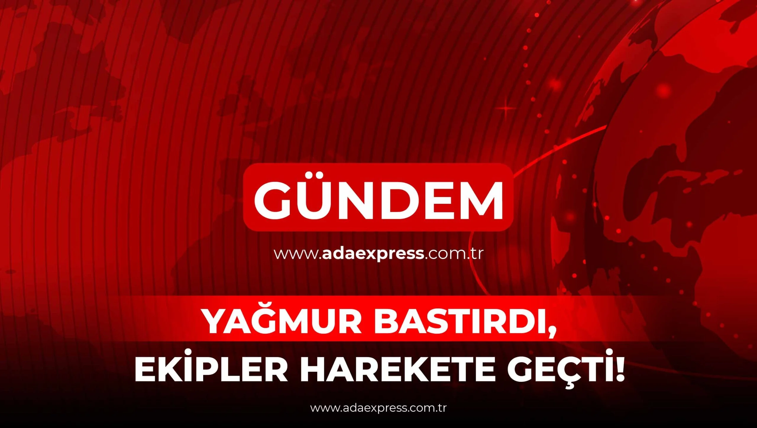 Yağmur Bastırdı, Ekipler Harekete Geçti!